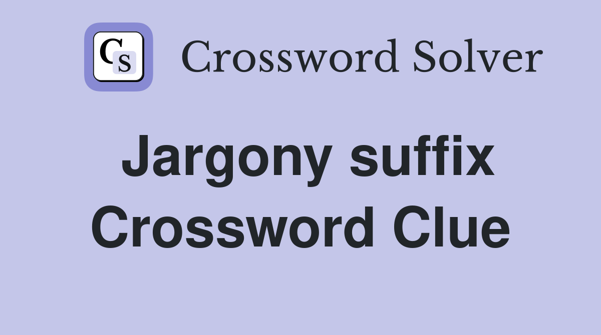 Jargony suffix Crossword Clue