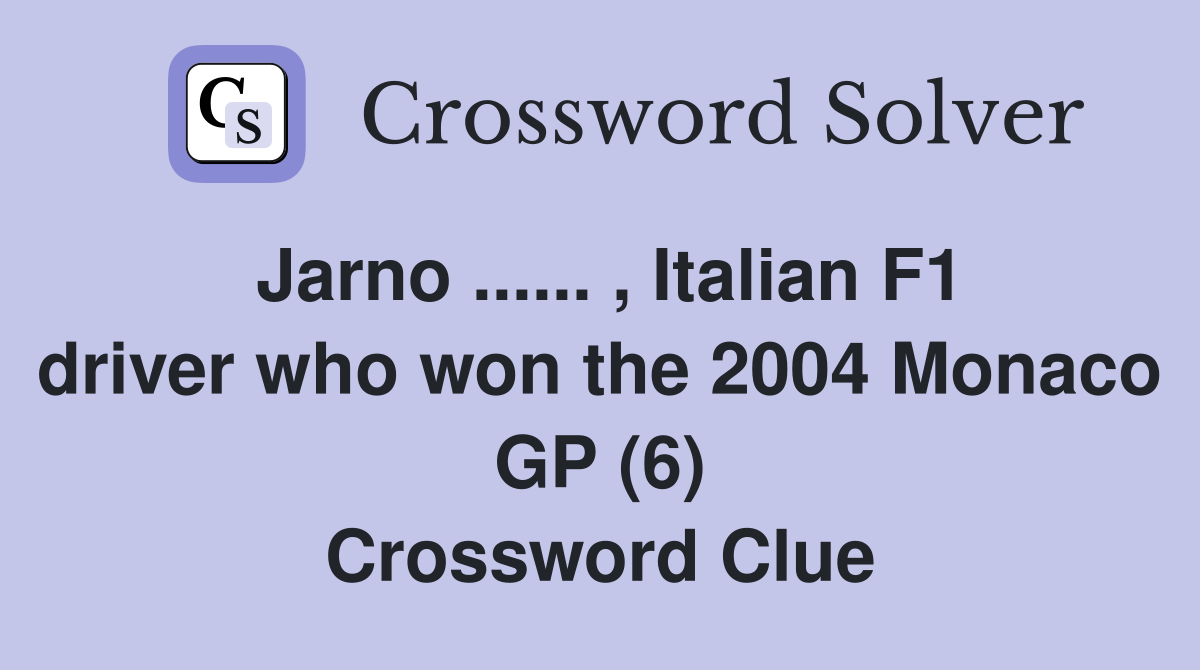 Jarno ...... , Italian F1 driver who won the 2004 Monaco GP (6) Crossword Clue