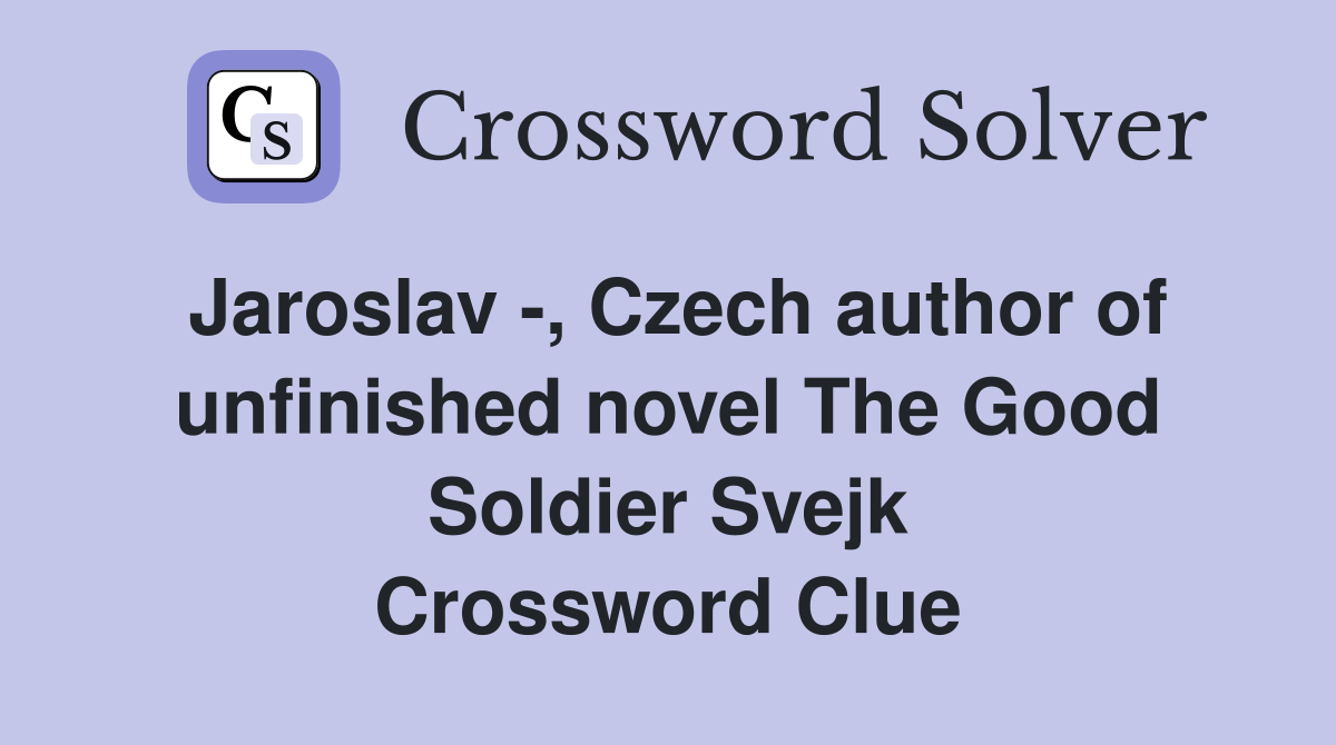 Jaroslav -, Czech author of unfinished novel The Good Soldier Svejk Crossword Clue