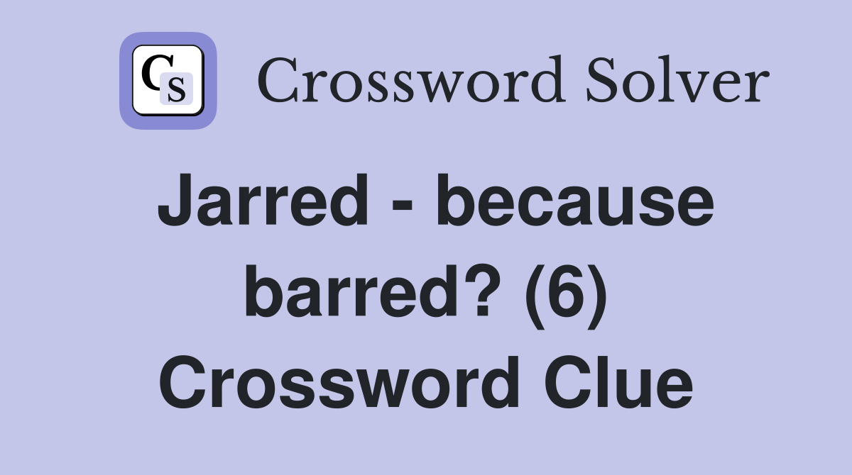 Jarred - because barred? (6) Crossword Clue