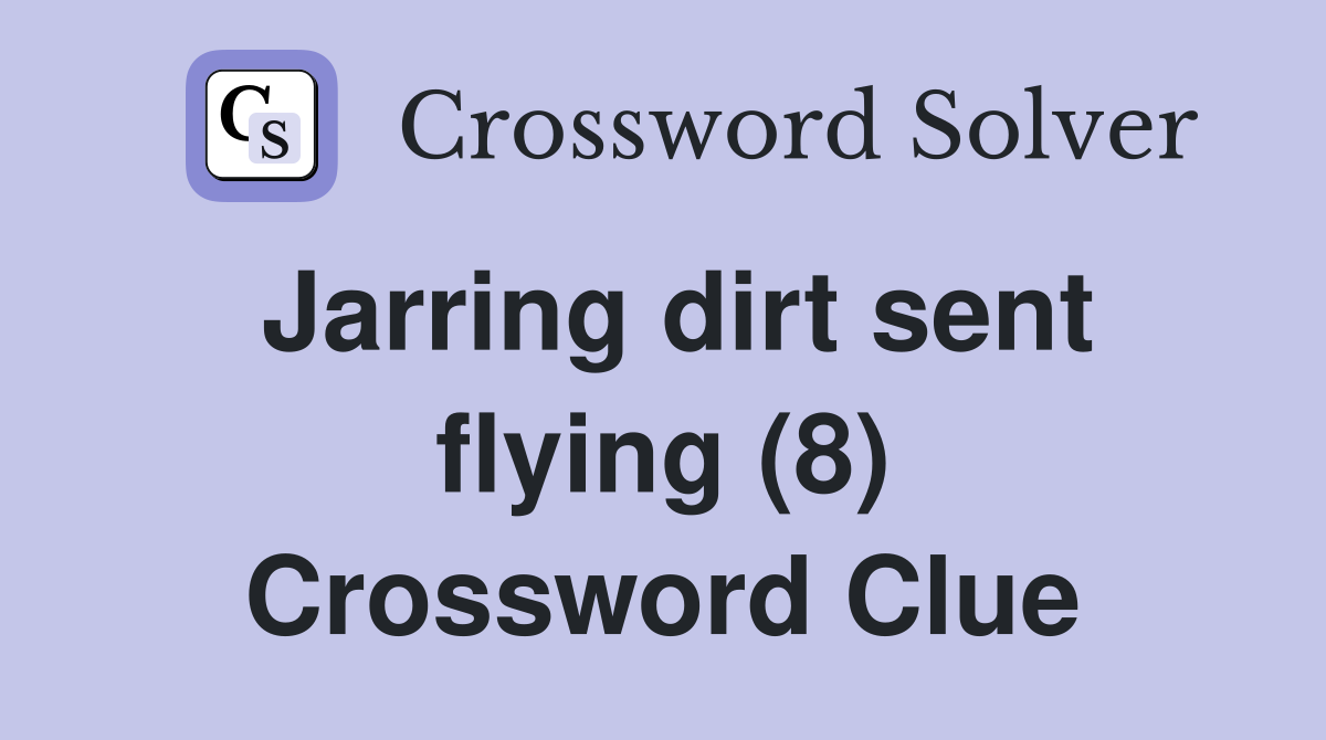 Jarring dirt sent flying (8) Crossword Clue