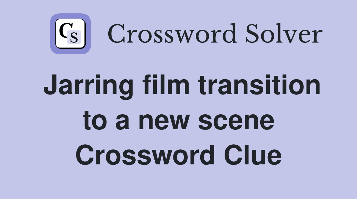 Jarring film transition to a new scene Crossword Clue