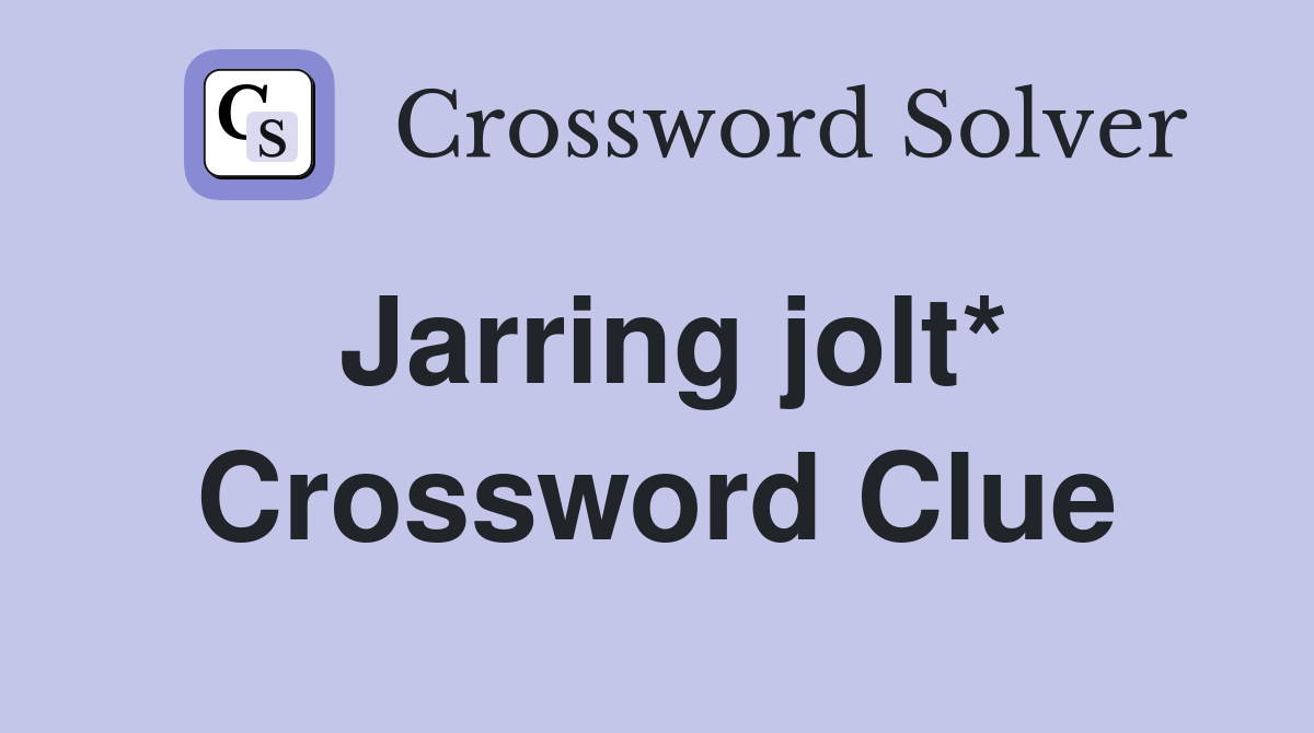 Jarring jolt* Crossword Clue