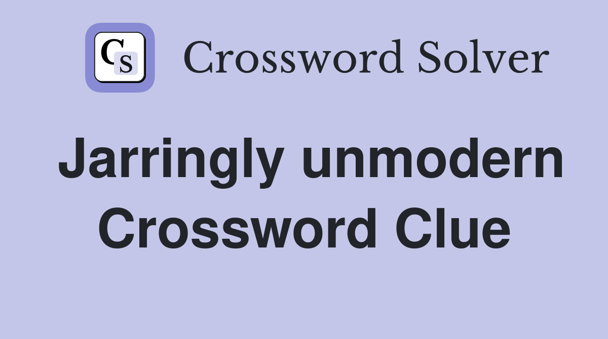 Jarringly unmodern Crossword Clue