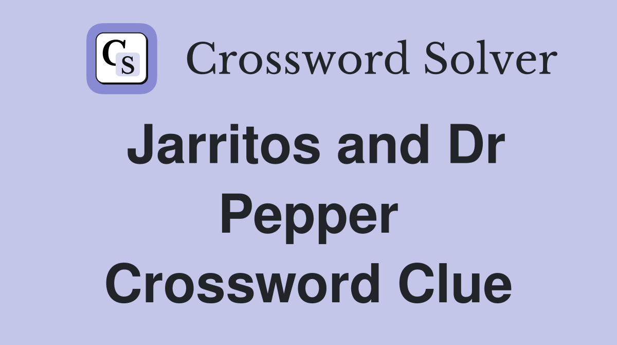 Jarritos and Dr Pepper Crossword Clue