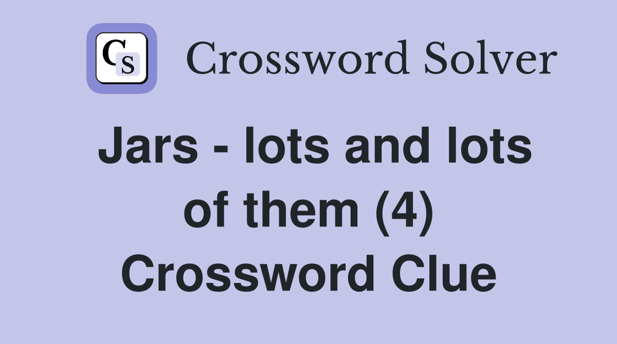 Jars - lots and lots of them (4) Crossword Clue