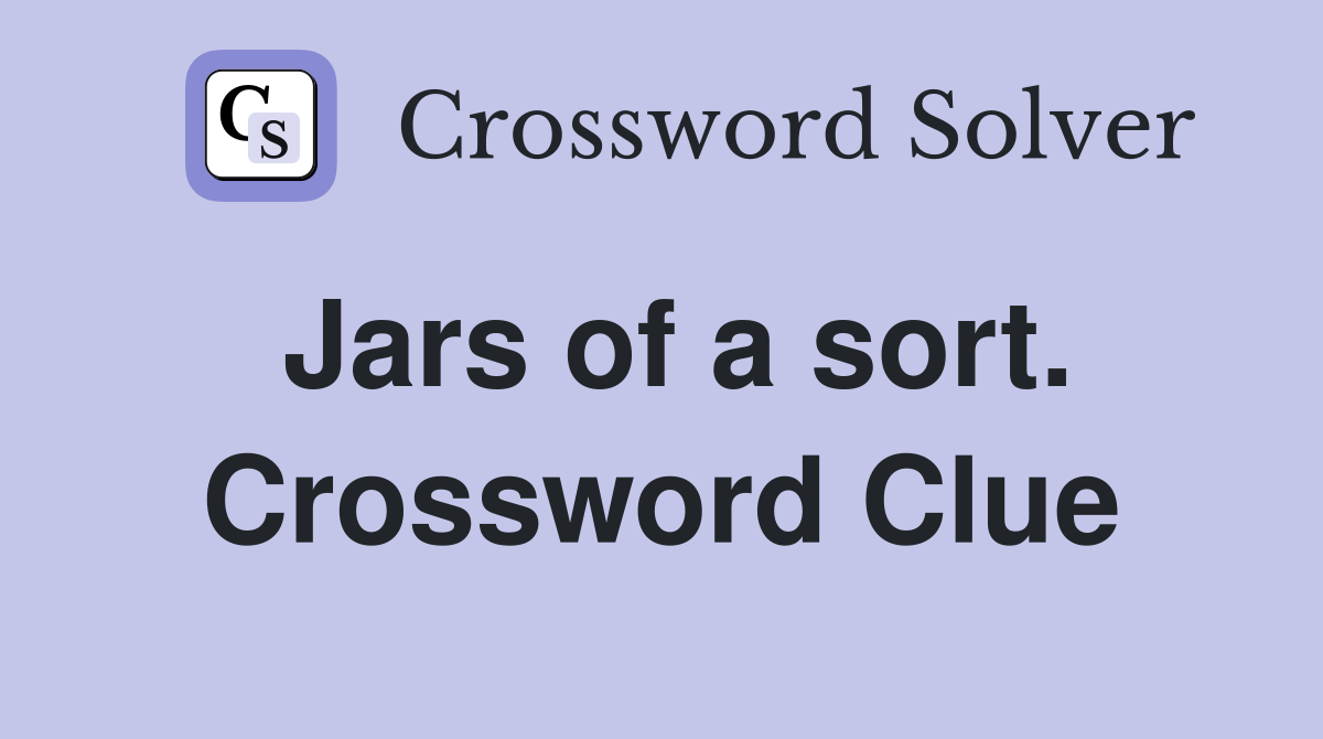 Jars of a sort. Crossword Clue