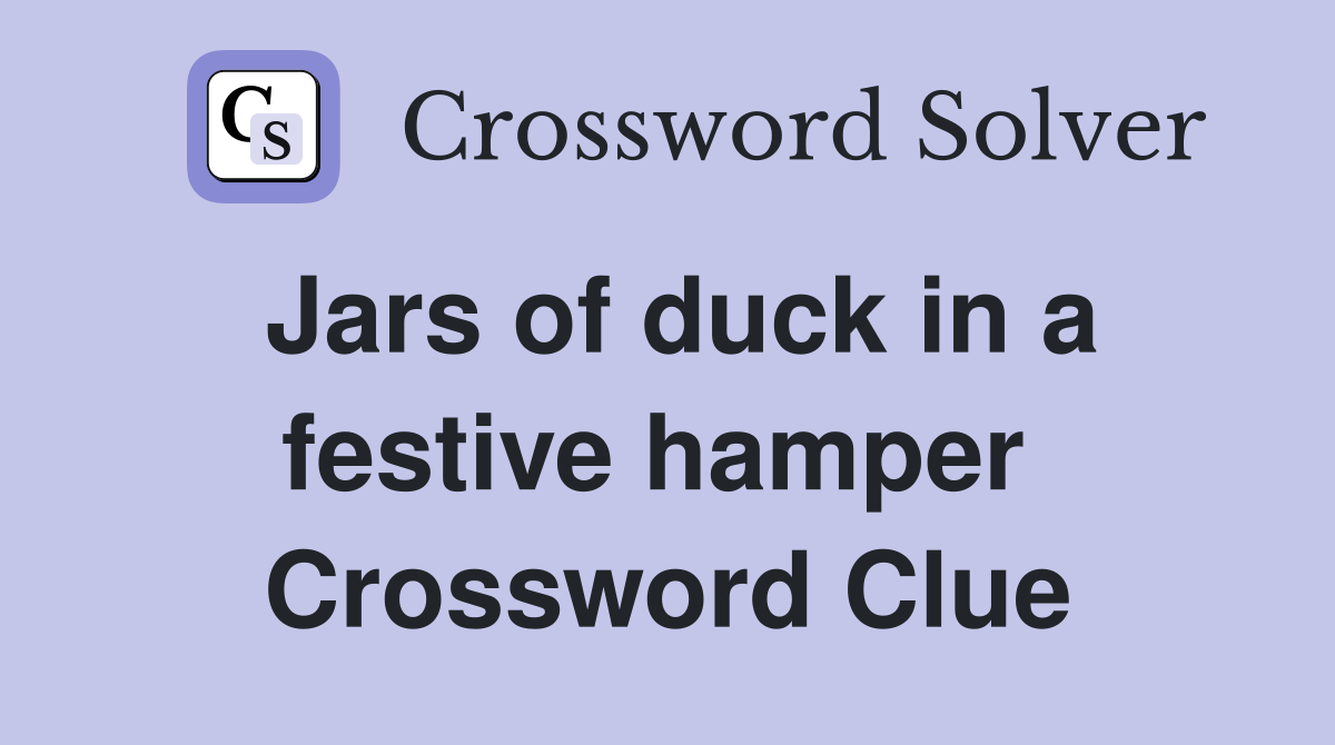 Jars of duck in a festive hamper  Crossword Clue