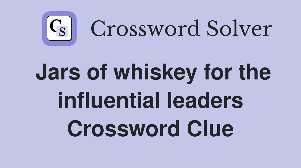 Jars of whiskey for the influential leaders Crossword Clue