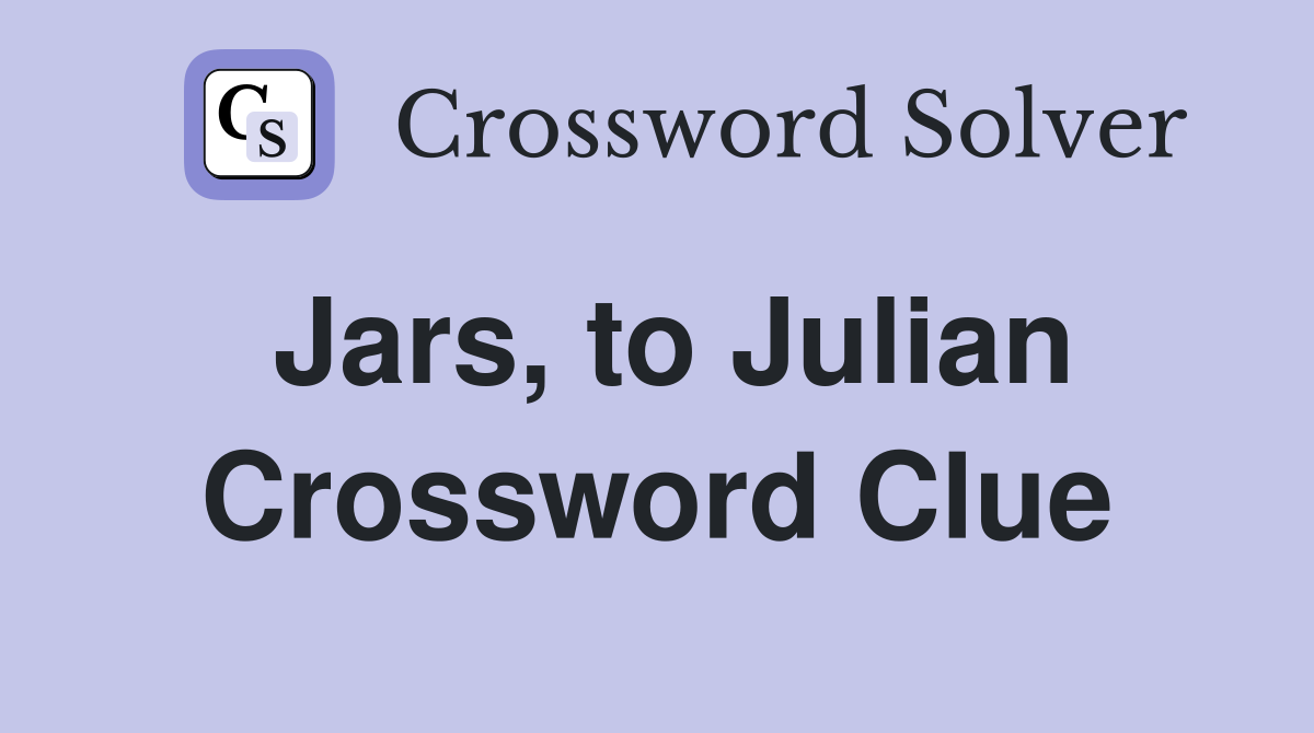 Jars, to Julian Crossword Clue
