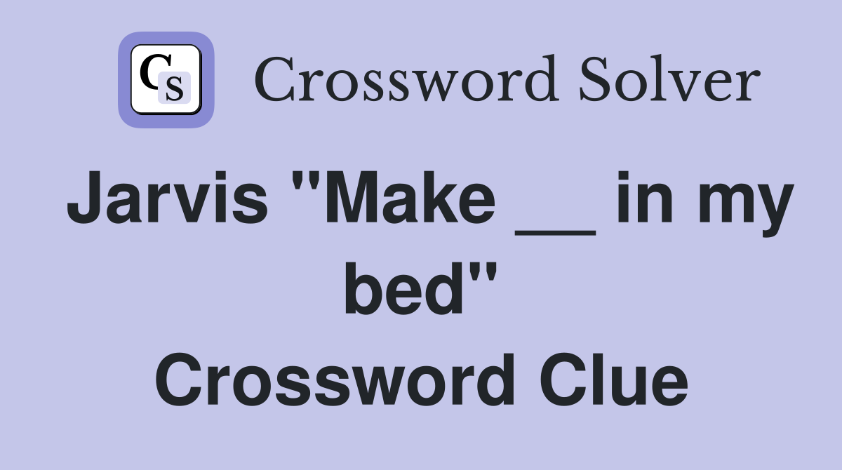 Jarvis "Make __ in my bed" Crossword Clue