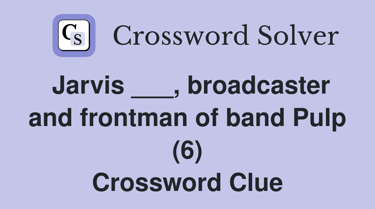 Jarvis ___, broadcaster and frontman of band Pulp (6) Crossword Clue