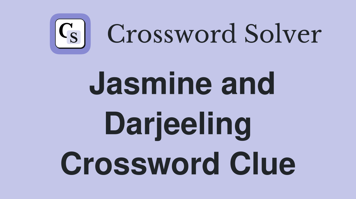 Jasmine and Darjeeling Crossword Clue