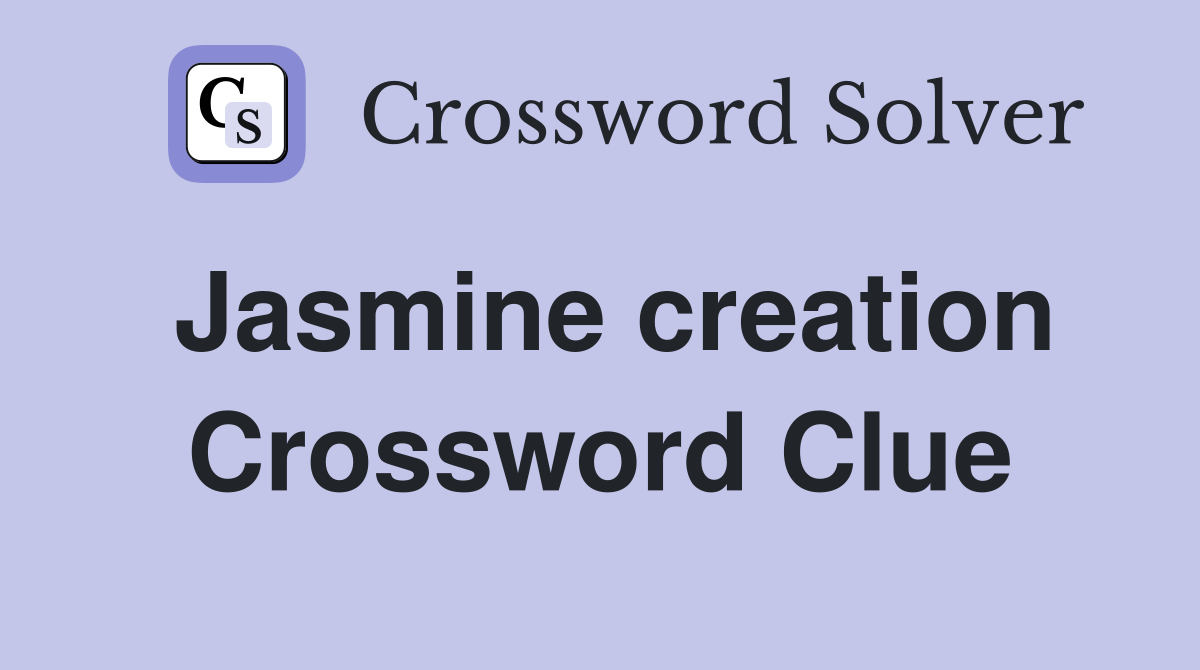 Jasmine creation Crossword Clue