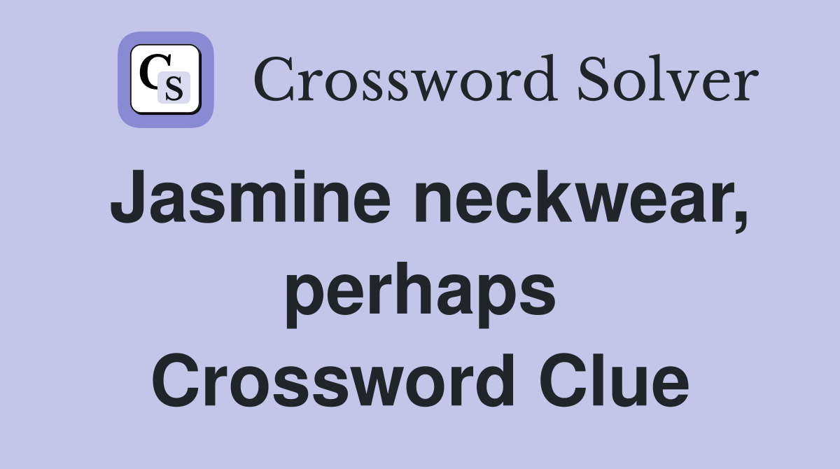 Jasmine neckwear, perhaps Crossword Clue