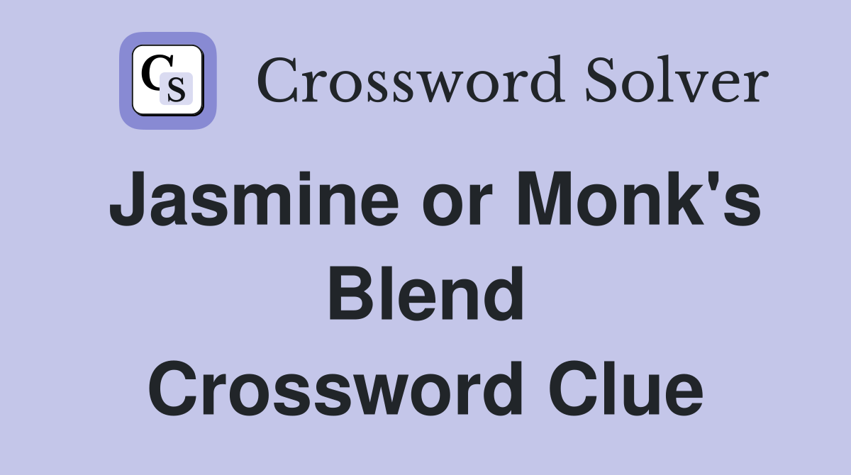 Jasmine or Monk's Blend Crossword Clue