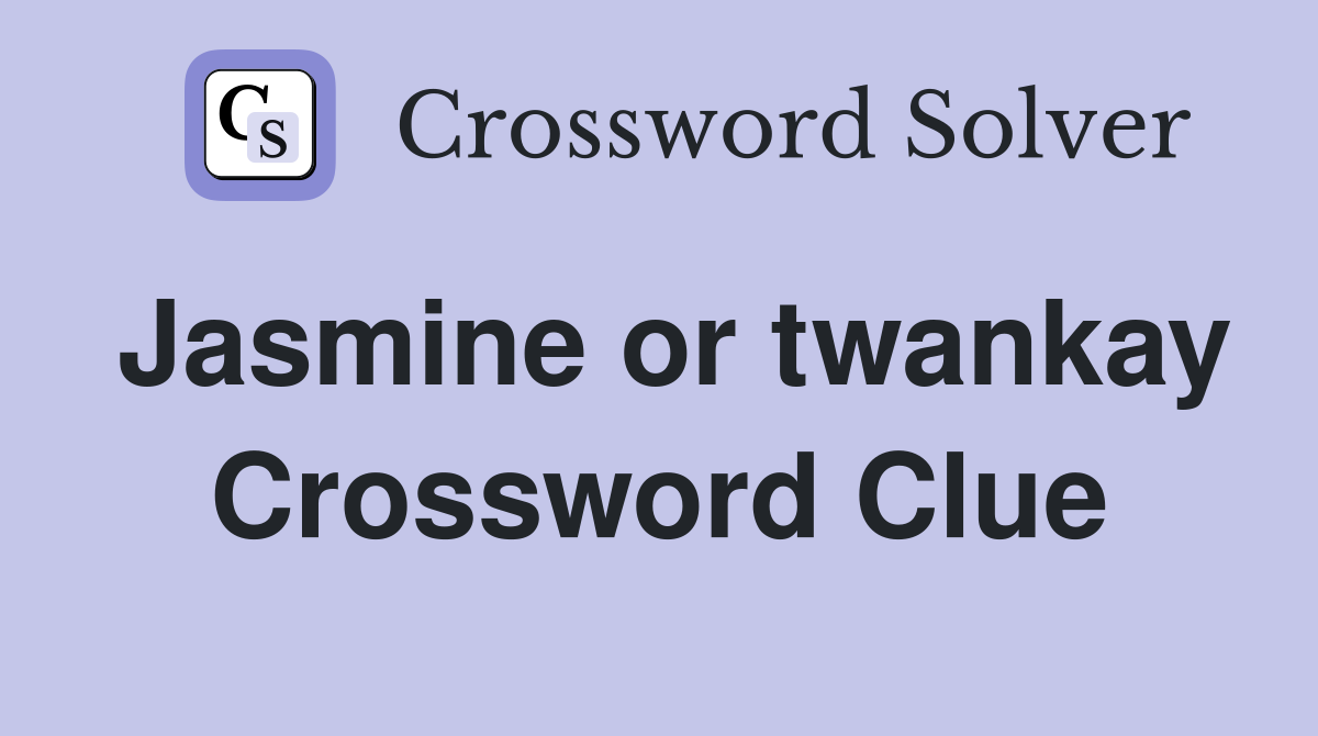 Jasmine or twankay Crossword Clue