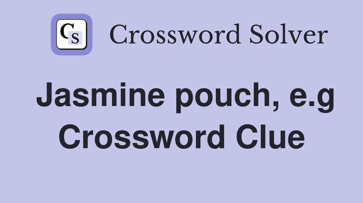 Jasmine pouch, e.g Crossword Clue