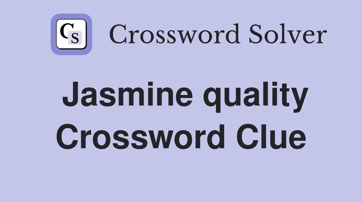 Jasmine quality Crossword Clue