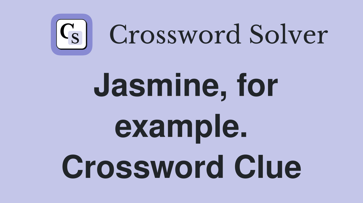 Jasmine, for example. Crossword Clue