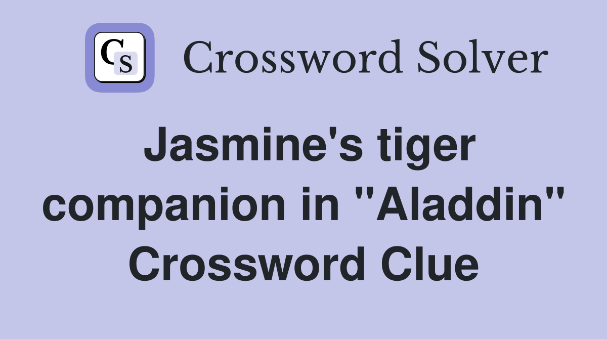 Jasmine's tiger companion in "Aladdin" Crossword Clue