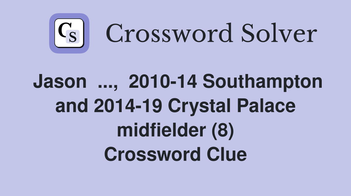 Jason  ...,  2010-14 Southampton and 2014-19 Crystal Palace midfielder (8) Crossword Clue