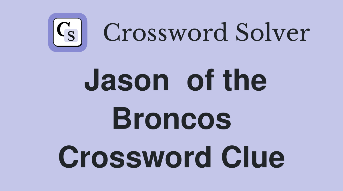 Jason  of the Broncos Crossword Clue