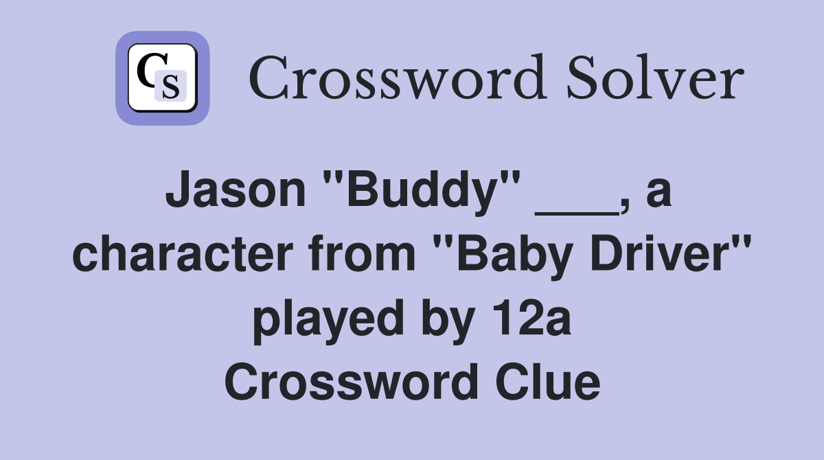 Jason "Buddy" ___, a character from "Baby Driver" played by 12a Crossword Clue