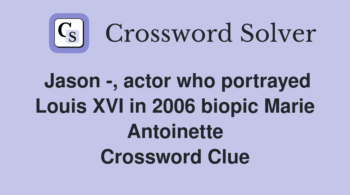 Jason -, actor who portrayed Louis XVI in 2006 biopic Marie Antoinette Crossword Clue