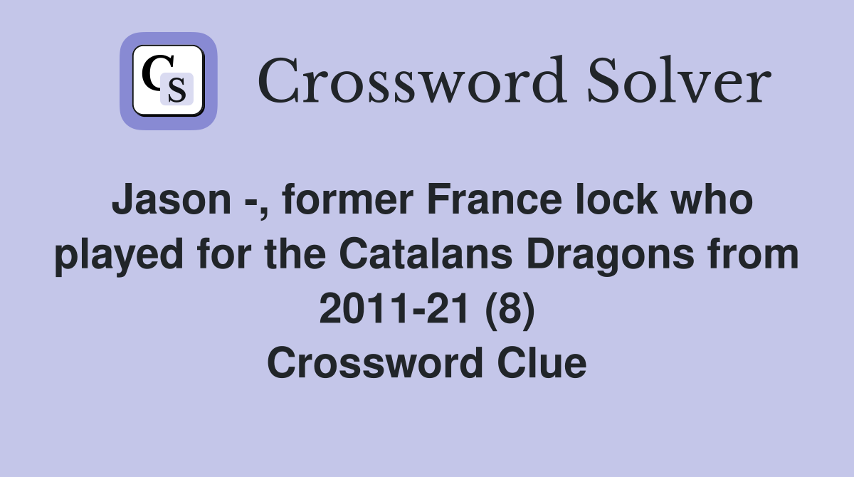 Jason -, former France lock who played for the Catalans Dragons from 2011-21 (8) Crossword Clue