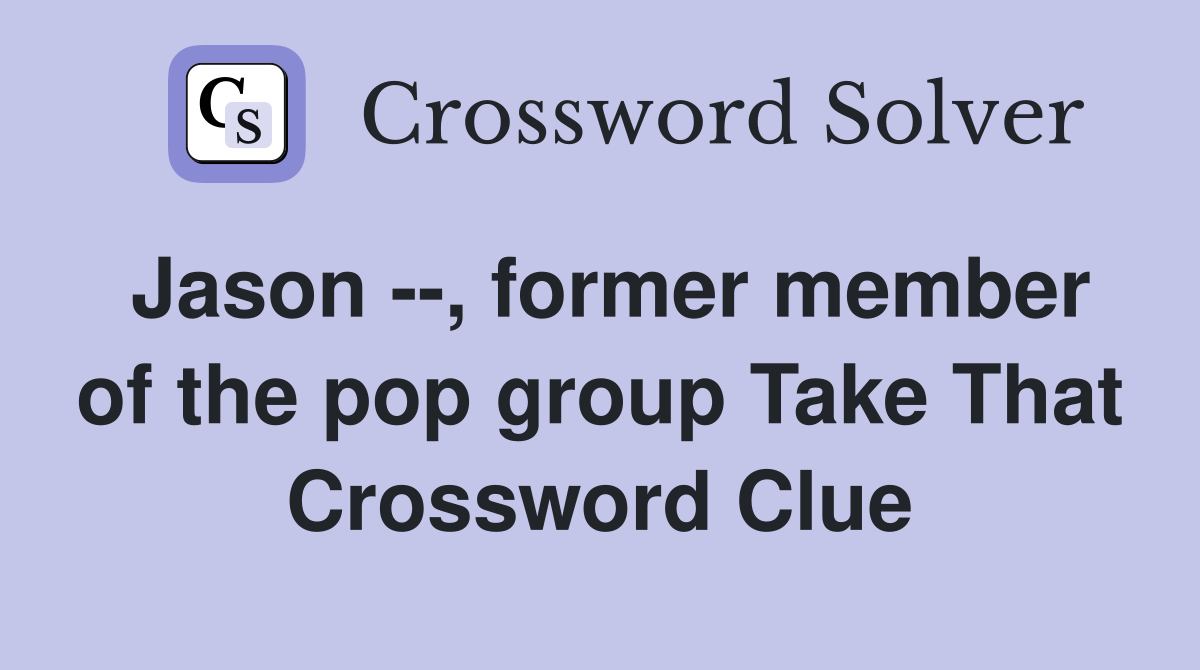 Jason --, former member of the pop group Take That Crossword Clue