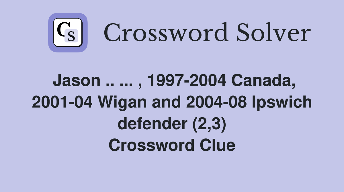 Jason .. ... , 1997-2004 Canada, 2001-04 Wigan and 2004-08 Ipswich defender (2,3) Crossword Clue