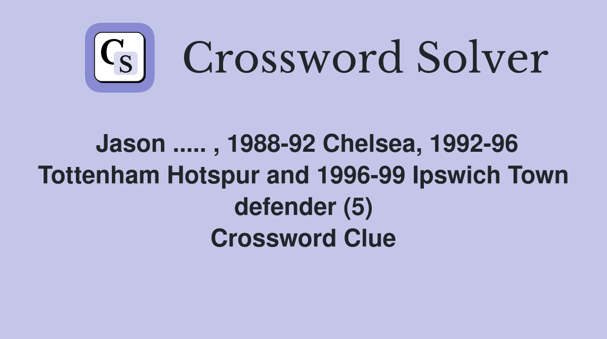 Jason ..... , 1988-92 Chelsea, 1992-96 Tottenham Hotspur and 1996-99 Ipswich Town defender (5) Crossword Clue