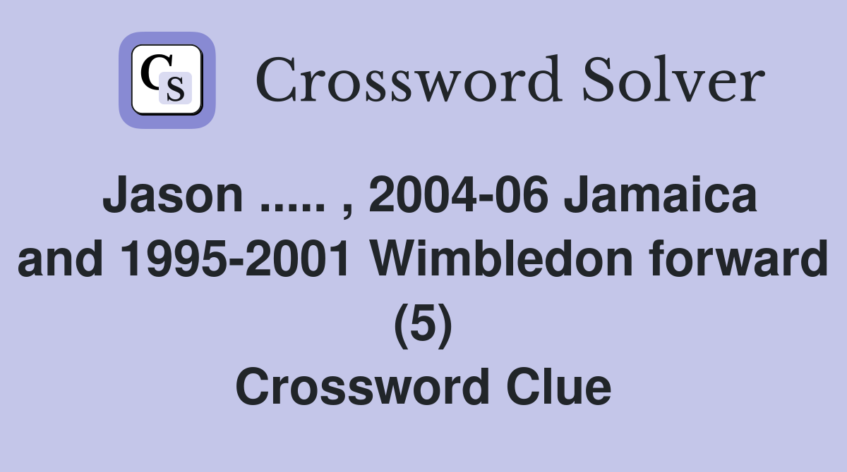 Jason ..... , 2004-06 Jamaica and 1995-2001 Wimbledon forward (5) Crossword Clue