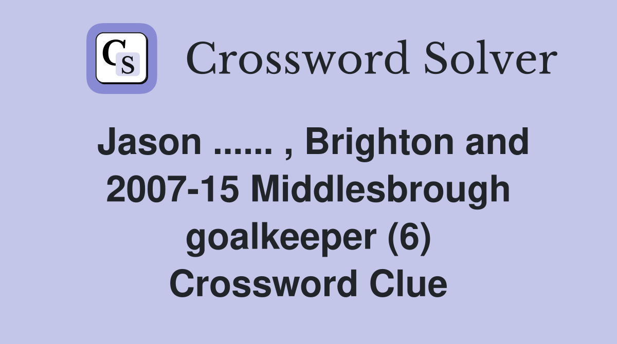 Jason ...... , Brighton and 2007-15 Middlesbrough goalkeeper (6) Crossword Clue