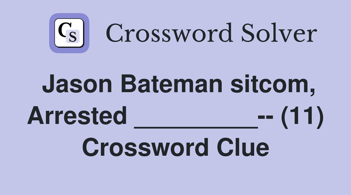 Jason Bateman sitcom, Arrested _________-- (11) Crossword Clue