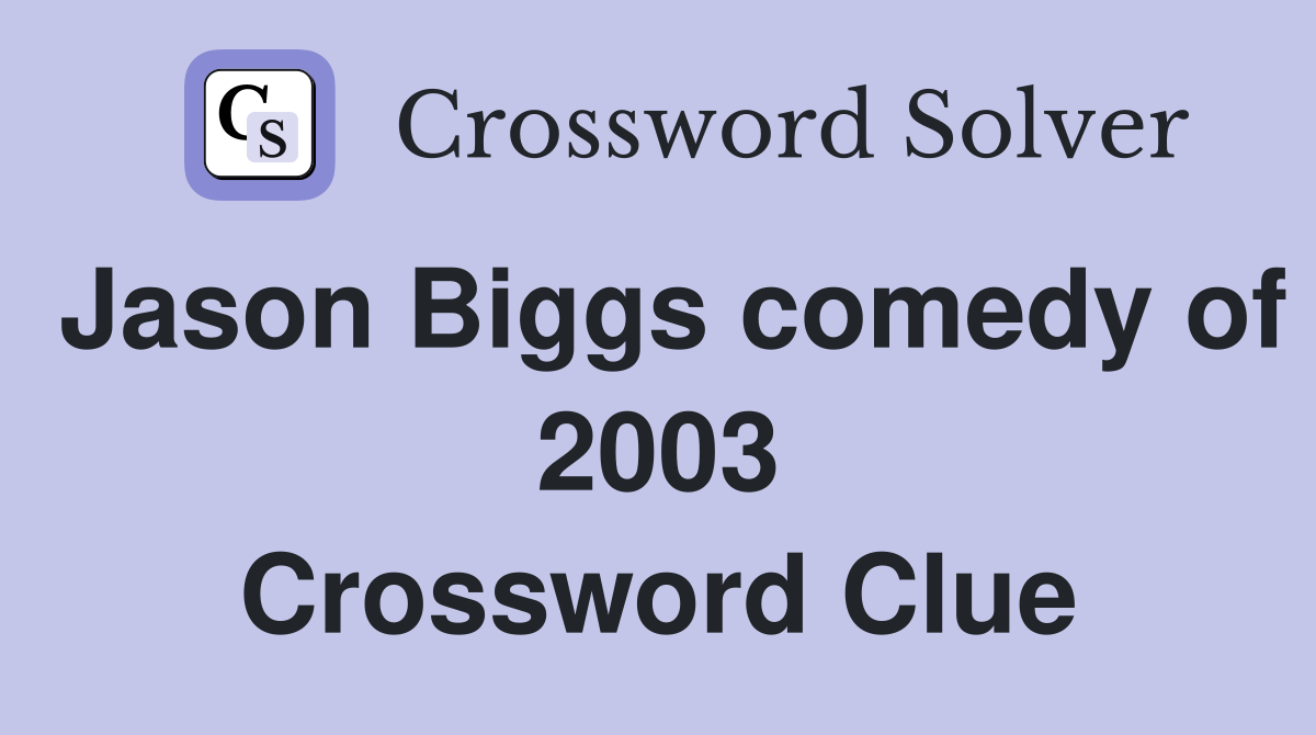 Jason Biggs comedy of 2003 Crossword Clue