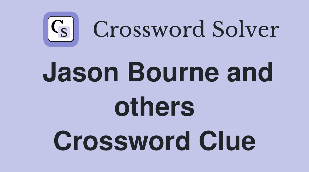 Jason Bourne and others Crossword Clue
