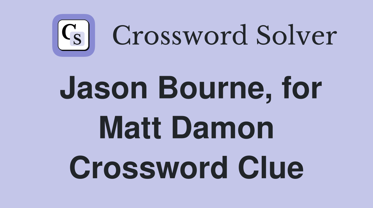 Jason Bourne, for Matt Damon Crossword Clue
