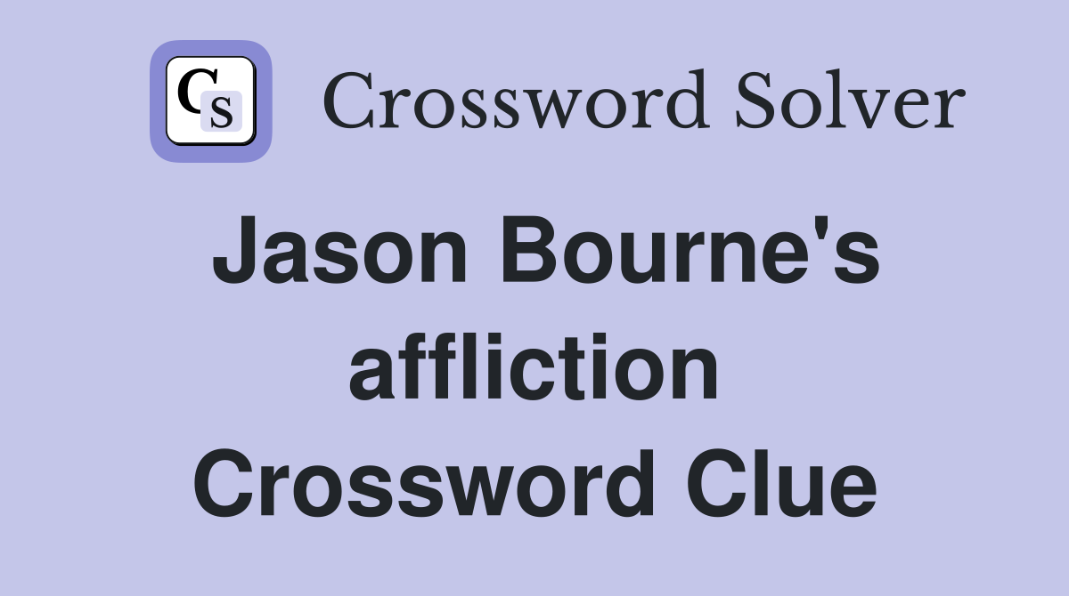 Jason Bourne's affliction Crossword Clue