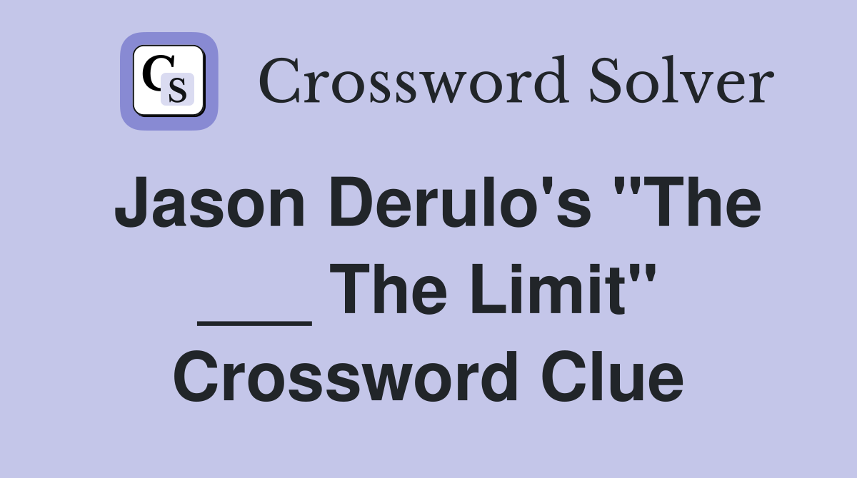 Jason Derulo's "The ___ The Limit" Crossword Clue