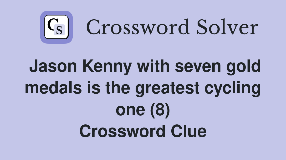Jason Kenny with seven gold medals is the greatest cycling one (8) Crossword Clue