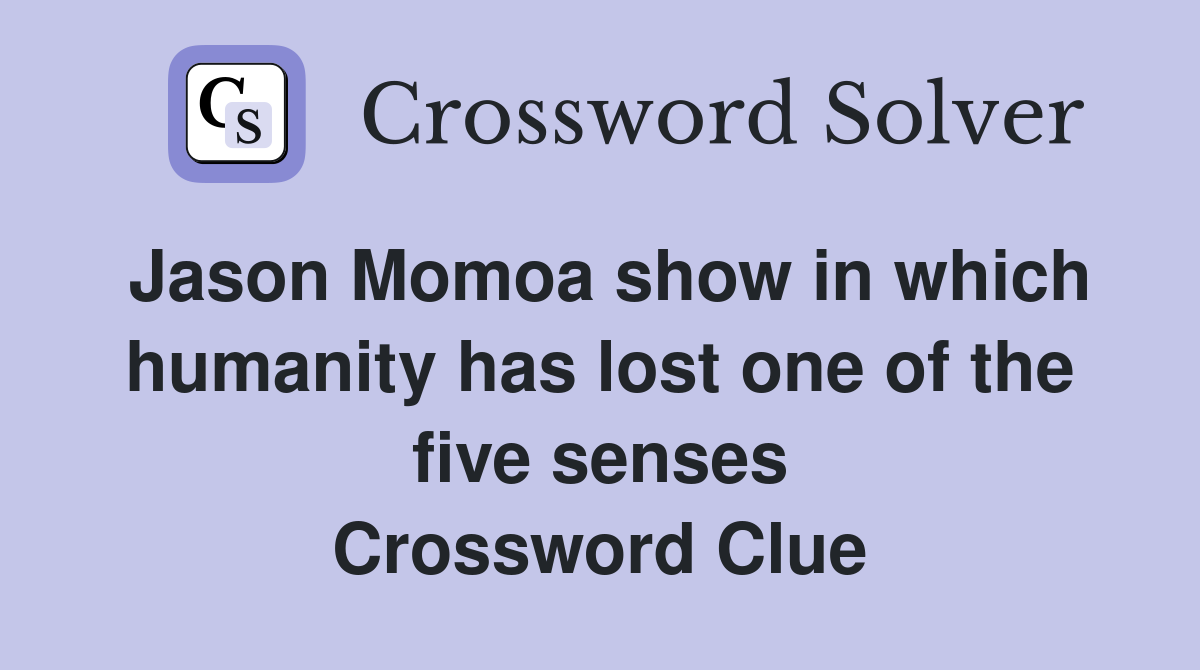 Jason Momoa show in which humanity has lost one of the five senses Crossword Clue