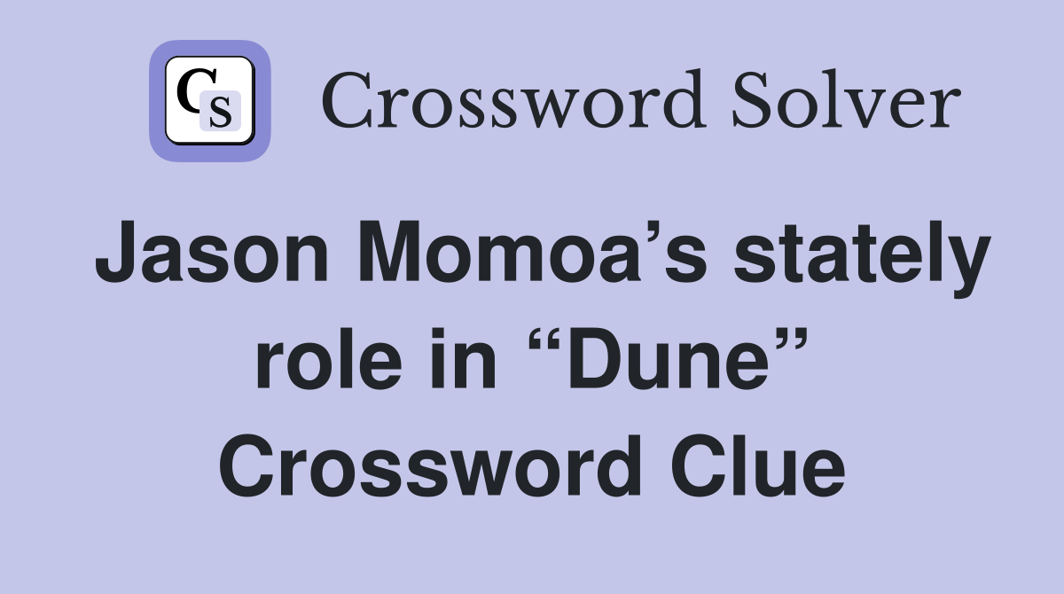Jason Momoa’s stately role in “Dune” Crossword Clue