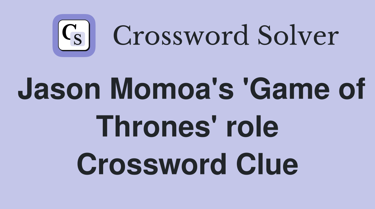 Jason Momoa's 'Game of Thrones' role Crossword Clue
