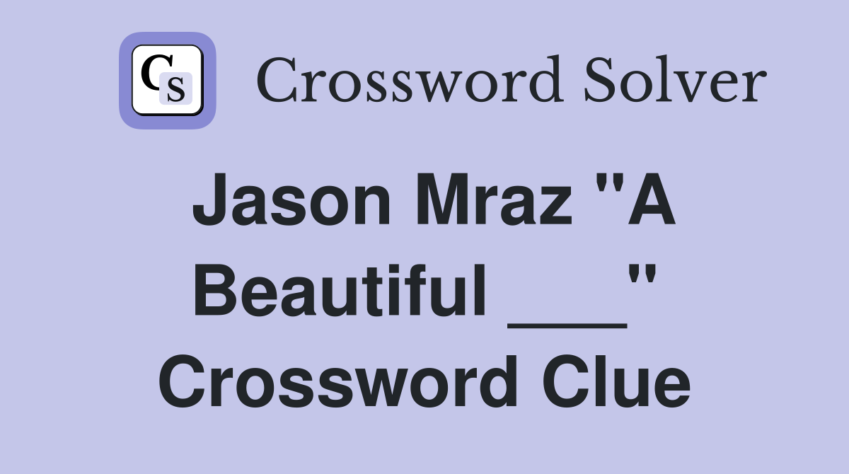 Jason Mraz "A Beautiful ___" Crossword Clue
