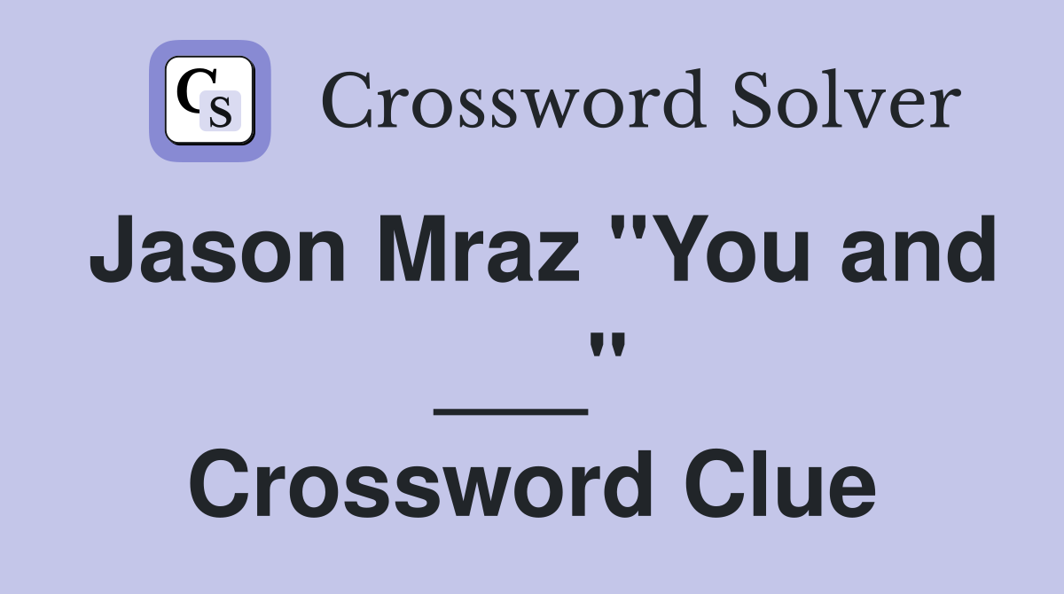 Jason Mraz "You and ___" Crossword Clue