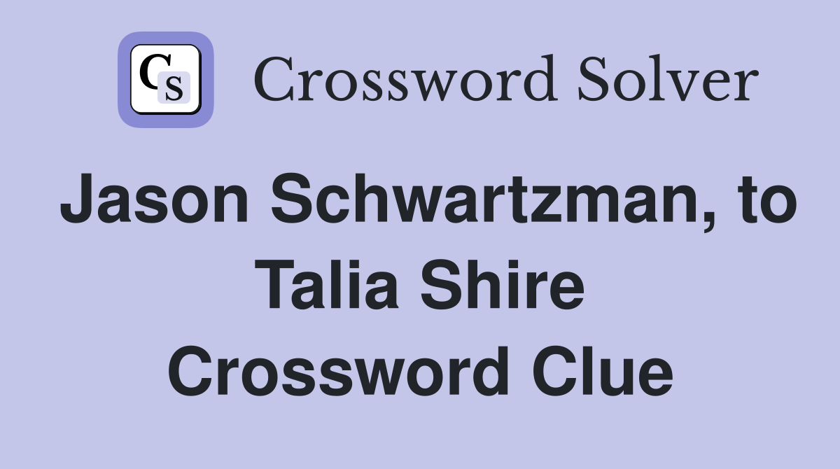 Jason Schwartzman, to Talia Shire Crossword Clue