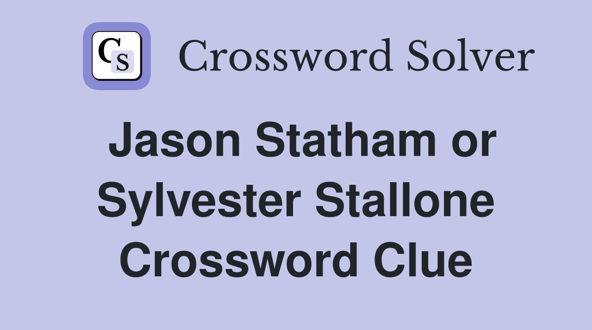Jason Statham or Sylvester Stallone Crossword Clue