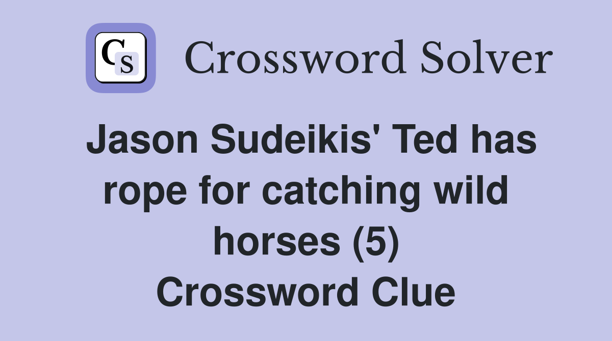 Jason Sudeikis' Ted has rope for catching wild horses (5) Crossword Clue